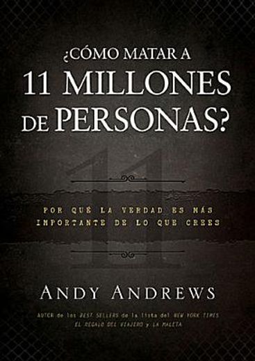 ¿Cómo Matar a 11 Millones de Personas?: Por Qué La Verdad Importa Más de Lo Que Crees (in Spanish)