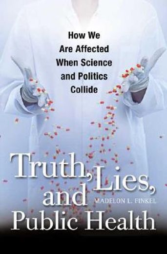 truth, lies, and public health,how we are affected when science and politics collide