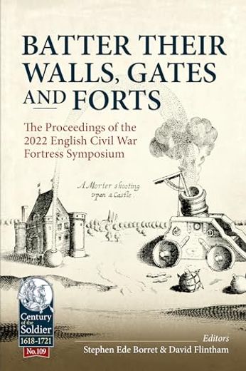 Batter Their Walls, Gates and Forts: The Proceedings of the 2022 English Civil War Fortress Symposium (en Inglés)