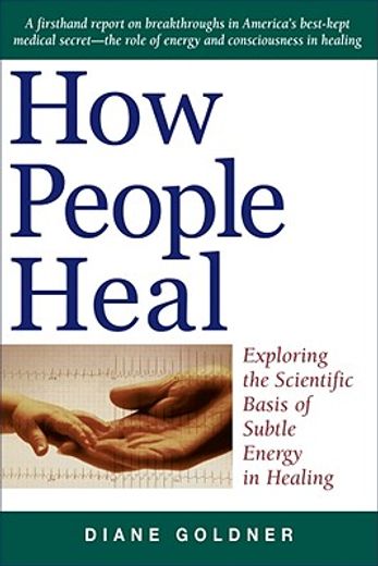 how people heal,exploring the scientific basis of subtle energy in healing