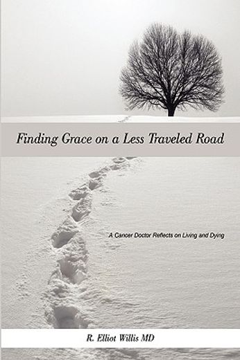 finding grace on a less traveled road: a cancer doctor reflects on living and dying