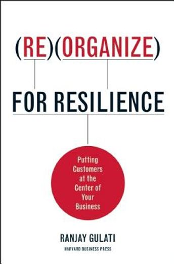 reorganize for resilience,putting customers at the center of your business