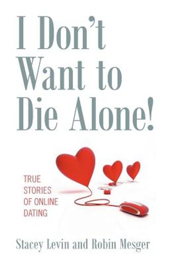 i don ` t want to die alone!: true stories of online dating