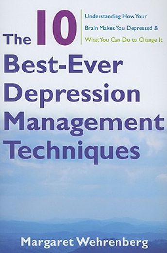 the 10 best-ever depression management techniques,understanding how your brain makes you depressed and what you can do to change it (en Inglés)