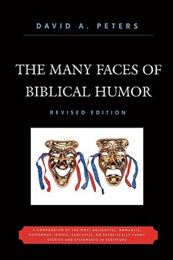 many faces of biblical humor,a compendium of the most delightful, romantic, humorous, ironic, sarcastic, or pathetically funny st