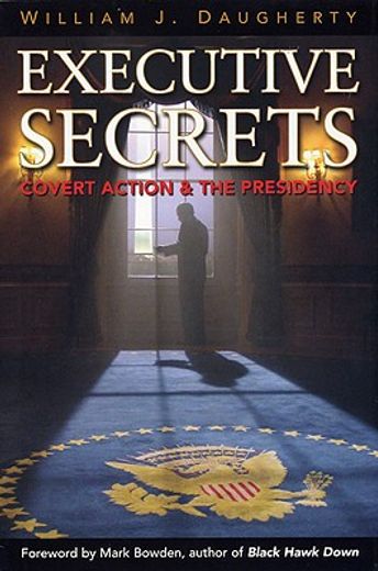 executive secrets,covert action and the presidency