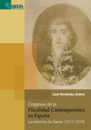 Origenes de la Fiscalidad Contemporanea en España: La Reforma de Garay (1817-1818) (in Spanish)