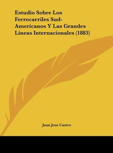 estudio sobre los ferrocarriles sud-americanos y las grandes lineas internacionales (1883)