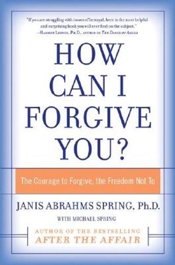 how can i forgive you,the courage to forgive or, the freedom not to (en Inglés)