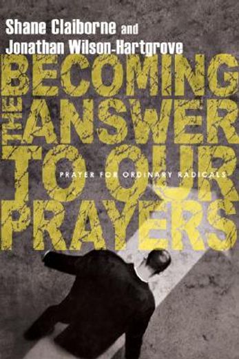 becoming the answer to our prayers,prayer for ordinary radicals