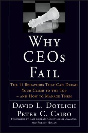 why ceos fail,the 11 behaviors that can dereail your climb to the top-and how to manage  them