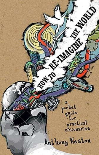 how to re-imagine the world,a pocket guide for practical visionaries