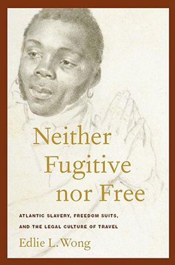 neither fugitive nor free,atlantic slavery, freedom suits, and the legal culture of travel