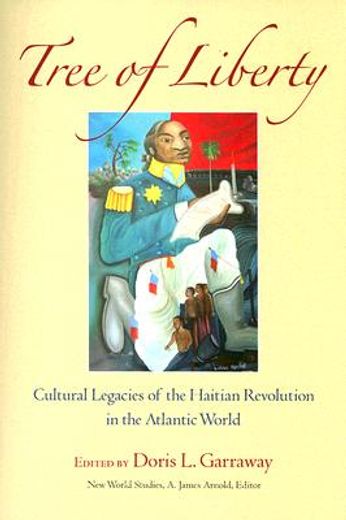 tree of liberty,cultural legacies of the haitian revolution in the atlantic world