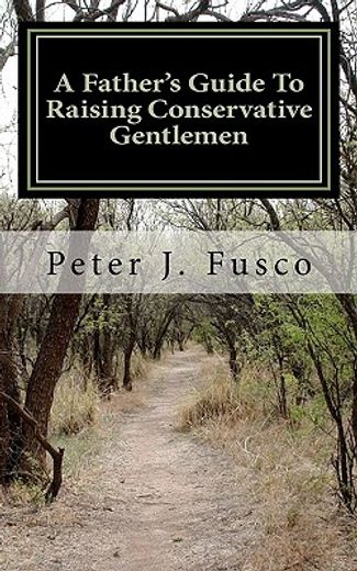 a father`s guide to raising conservative gentlemen,and saving america at the same time