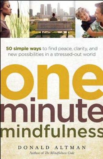 one-minute mindfulness,50 simple ways to find peace, clarity, and new possibilities in a stressed-out world (en Inglés)