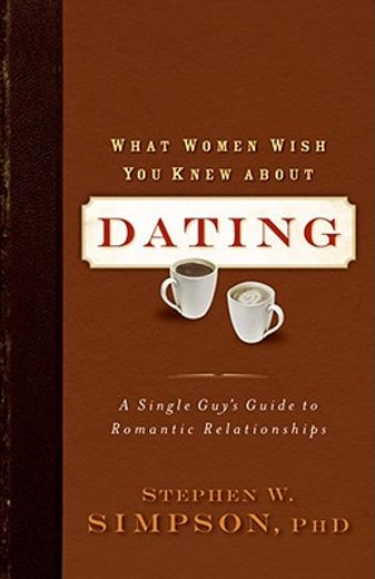 what women wish you knew about dating,a single guy´s guide to romantic relationships (in English)