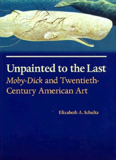 unpainted to the last,moby-dick and twentieth-century american art