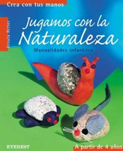 crea con tus manos: jugamos c/la natura. (in Spanish)