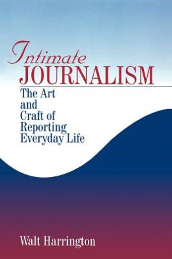intimate journalism,the art and craft of reporting everyday life