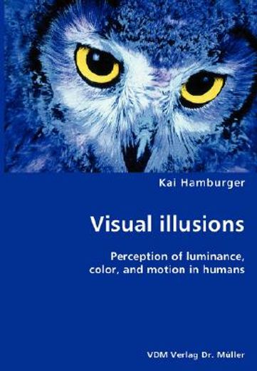 visual illusions- perception of luminance, color, and motion in humans