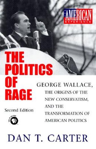 the politics of rage,george wallace, the origins of the new conservatism, and the transformation of american politics (en Inglés)