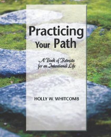 practicing your path,a book of retreats for an intentional life