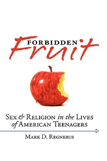 forbidden fruit,sex & religion in the lives of american teenagers