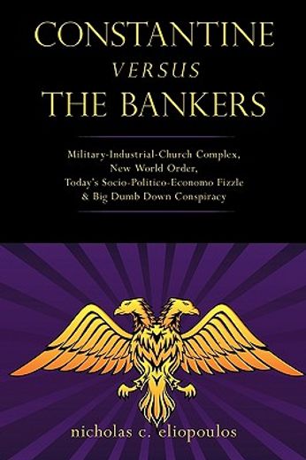 constantine versus the bankers,military-industrial-church complex, new world order, today’s socio-politico-economo fizzle and big d