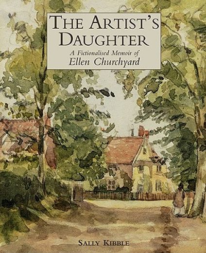 the artist´s daughter,a fictionalised memoir of ellen churchyard