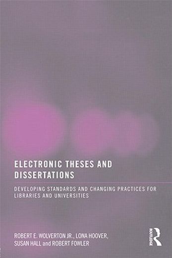 electronic theses and dissertations,developing standards and changing practices for libraries and universities