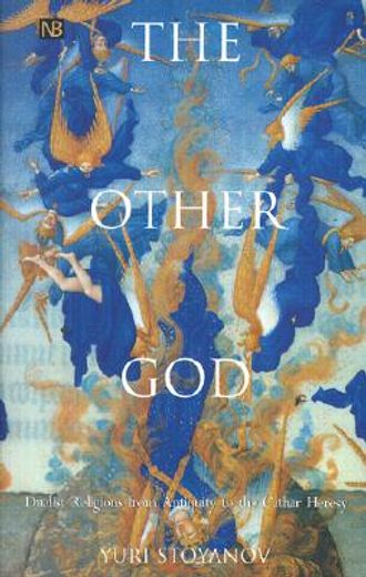 the other god,dualist religions from antiquity to the cathar heresy