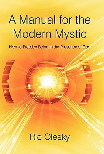 a manual for the modern mystic,how to practice being in the presence of god (en Inglés)