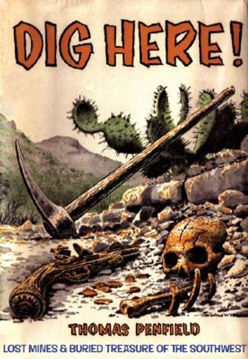 dig here!,lost mines & buried treasure of the southwest