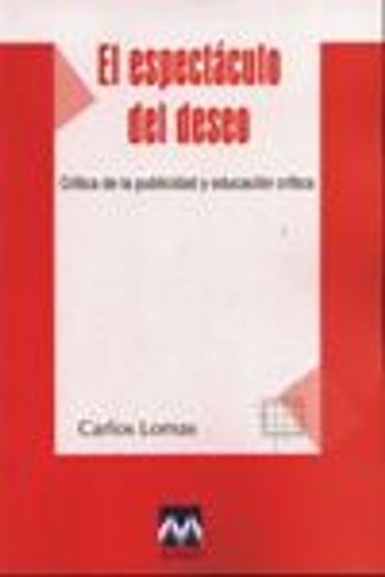 El espectáculo del deseo. Crítica de la publicidad y educación crítica (in Spanish)