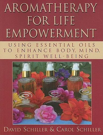 aromatherapy for life empowerment,using essential oils to enhance body, mind, spirit well-being