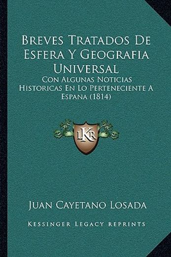 breves tratados de esfera y geografia universal: con algunas noticias historicas en lo perteneciente a espana (1814)