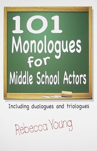 101 monologues for middle school actors,including duologues and triologues