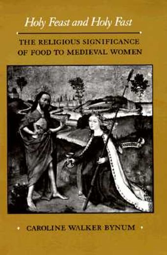holy feast and holy fast,the religious significance of food to medieval women