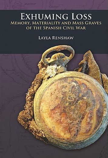 Exhuming Loss: Memory, Materiality and Mass Graves of the Spanish Civil War (en Inglés)