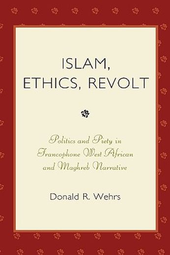 islam, ethics, revolt,politics and piety in francophone west african and maghreb narrative