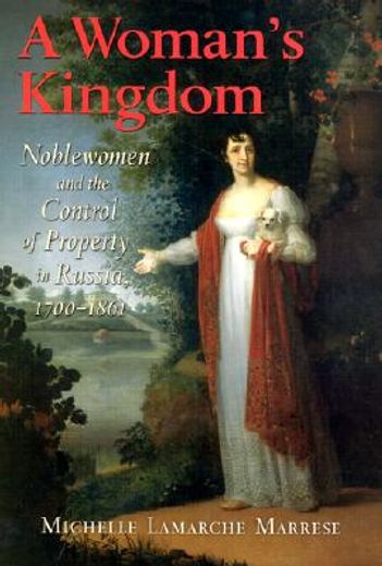 a woman´s kingdom,noblewomen and the control of property in russia, 1700-1861