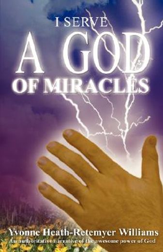 i serve a god of miracles: an authoritative narrative of the awesome power of god (in English)