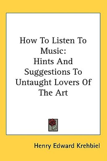 how to listen to music,hints and suggestions to untaught lovers of the art