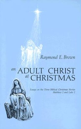 an adult christ at christmas,essays on the three biblical christmas stories, matthew 2 and luke 2 (en Inglés)
