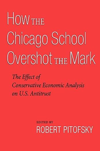 how the chicago school overshot the mark,the effect of conservative economic analysis on u.s. antitrust