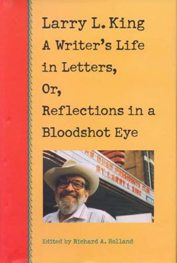 larry l. king,a writer´s life in letters, or, reflections in a bloodshot eye