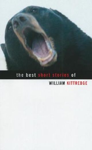 The Best Short Stories of William Kittredge (en Inglés)