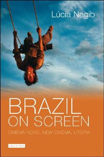 Brazil on Screen: Cinema Novo, New Cinema, Utopia (en Inglés)