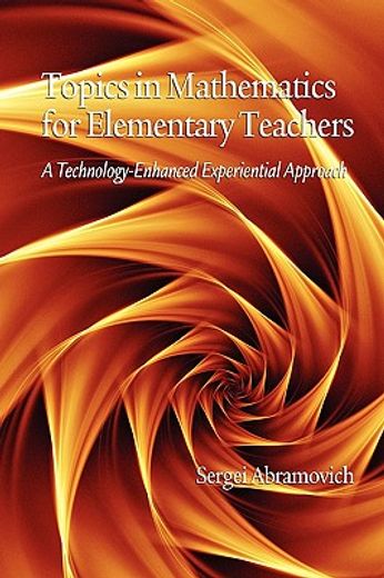 topics in mathematics for elementary teachers,a technology-enhanced experiential approach